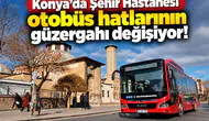 Konya’da Şehir Hastanesi otobüs hatlarının güzergahı değişiyor!