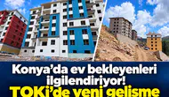 Konya’da ev bekleyenleri ilgilendiriyor! TOKİ’de yeni gelişme