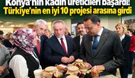 Konya’nın kadın üreticileri başardı! Türkiye’nin en iyi 10 projesi arasına girdi