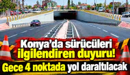Konya’da sürücüleri ilgilendiren duyuru! Gece 4 noktada yol daraltılacak
