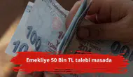 Emekliye 50 Bin TL talebi masada