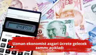 Uzman ekonomist asgari ücrete gelecek zammı açıkladı
