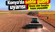 Konya’da sahte gübre uyarısı! Ucuza alan hasatta kayıp yaşayabilir