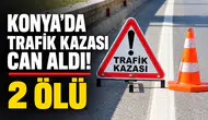 Konya’da trafik kazası can aldı! 2 ölü