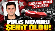 Polis memuru şehit oldu! Bakan acı haberi duyurdu