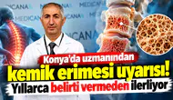 Konya’da uzmanından kemik erimesi uyarısı! Yıllarca belirti vermeden ilerliyor