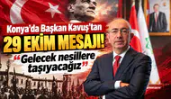 Konya’da Başkan Kavuş’tan 29 Ekim mesajı! “Gelecek nesillere taşıyacağız”