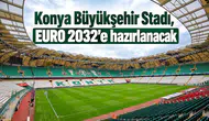 Konya Büyükşehir Stadı, EURO 2032'e hazırlanacak
