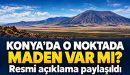 Konya’da o noktada maden var mı? Resmi açıklama paylaşıldı