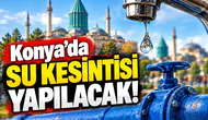 Konya’da su kesintisi yapılacak! 6 saat boyunca su olmayacak