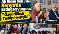 Ali İhsan Gülcü’den Konya’da Erdoğan vurgusu! “Özgürlükçü Türkiye’ye geçildi”