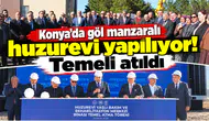 Konya’da göl manzaralı huzurevi yapılıyor! Temeli atıldı