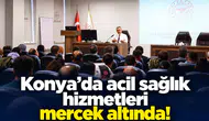 Konya’da acil sağlık hizmetleri mercek altında!