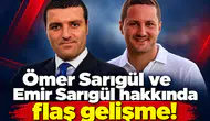 Ömer Sarıgül ve Emir Sarıgül hakkında flaş gelişme!