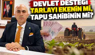 Devlet desteği tarlayı ekenin mi, tapu sahibinin mi?