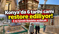 Konya’da 6 tarihi cami restore ediliyor! 3 ay içinde ibadete açılacak