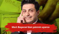 Mert Başaran'dan yatırım uyarısı