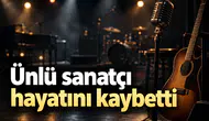 Ünlü sanatçı hayatını kaybetti