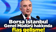 ! Borsa İstanbul Genel Müdürü hakkında flaş gelişme!
