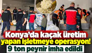 Konya’da kaçak üretim yapan işletmeye operasyon! 9 ton peynir imha edildi