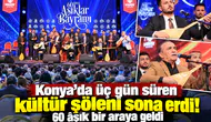 Konya’da üç gün süren kültür şöleni sona erdi! 60 âşık bir araya geldi