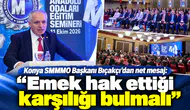 Konya SMMMO Başkanı Bıçakçı’dan net mesaj: “Emek hak ettiği karşılığı bulmalı"