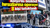 Konya’da bisiklet hırsızlarına operasyon! 8 kişi tutuklandı
