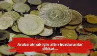 Araba almak için altın bozduranlar dikkat...