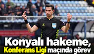 Konyalı hakeme, Konferans Ligi maçında görev