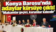 Konya Barosu’nda adaylar kürsüye çıktı! “Makamlar geçici, kurumlar kalıcıdır”