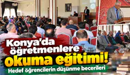 Konya’da öğretmenlere okuma eğitimi! Hedef öğrencilerin düşünme becerileri