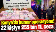Konya’da kumar operasyonu! 22 kişiye 255 bin TL ceza