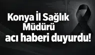 Konya İl Sağlık Müdürü acı haberi duyurdu!