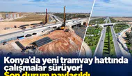 Konya’da yeni tramvay hattında çalışmalar sürüyor! Son durum paylaşıldı