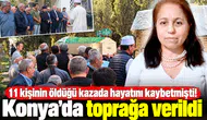 11 kişinin öldüğü kazada hayatını kaybetmişti! Konya’da toprağa verildi
