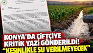 Konya’da çiftçiye kritik yazı gönderildi! “Kesinlikle su verilmeyecek”