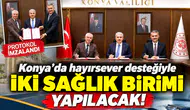 Konya’da hayırsever desteğiyle iki sağlık birimi yapılacak! Protokol imzalandı