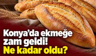 Konya’da ekmeğe zam geldi! Ne kadar oldu?