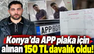 Konya’da APP plaka için alınan 150 TL davalık oldu!