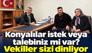 Konyalılar istek veya talebiniz mi var? Vekiller sizi dinliyor