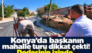 Konya’da başkanın mahalle turu dikkat çekti! Dedesinin izinde…