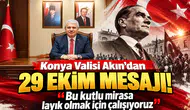 Konya Valisi Akın’dan 29 Ekim mesajı! "Bu kutlu mirasa layık olmak için çalışıyoruz”