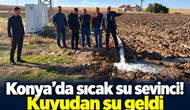 Konya’da sıcak su sevinci! Kuyudan su geldi