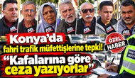 Konya’da fahri trafik müfettişlerine tepki! “Kafalarına göre ceza yazıyorlar”
