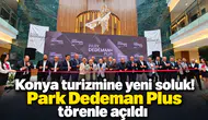 Konya turizmine yeni soluk! Park Dedeman Plus törenle açıldı