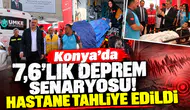 Konya’da 7,6’lık deprem senaryosu! Hastane tahliye edildi