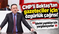 CHP'li Bektaş’tan gazeteciler için özgürlük çağrısı! “İşlerini yaptıkları için yargılanıyorlar”