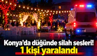 Konya’da düğünde silah sesleri! 1 kişi yaralandı