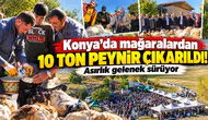 Konya’da mağaralardan 10 ton peynir çıkarıldı! Asırlık gelenek sürüyor