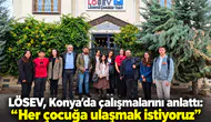 LÖSEV, Konya’da çalışmalarını anlattı! “Her çocuğa ulaşmak istiyoruz”
